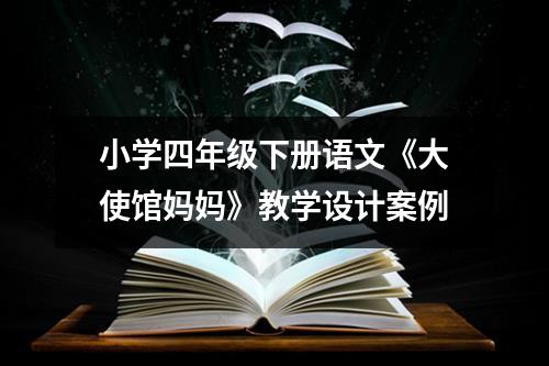 小学四年级下册语文《大使馆妈妈》教学设计案例