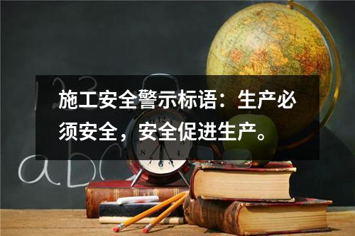 施工安全警示标语：生产必须安全，安全促进生产。