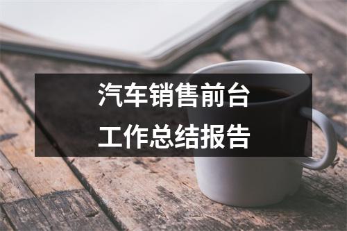 汽车销售前台工作总结报告