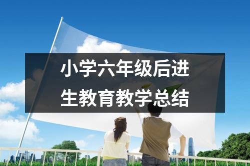 小学六年级后进生教育教学总结