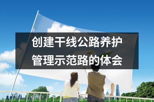 创建干线公路养护管理示范路的体会