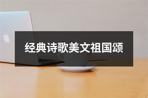 经典诗歌美文祖国颂