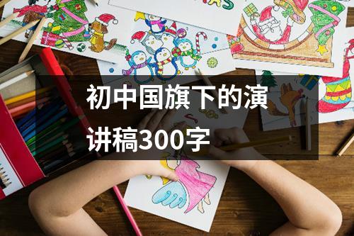 初中国旗下的演讲稿300字