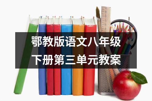 鄂教版语文八年级下册第三单元教案