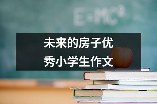 未来的房子优秀小学生作文