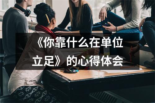 《你靠什么在单位立足》的心得体会