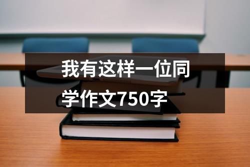 我有这样一位同学作文750字