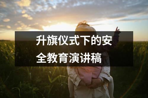 升旗仪式下的安全教育演讲稿