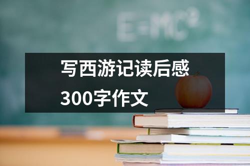 写西游记读后感300字作文