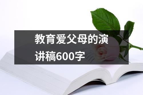 教育爱父母的演讲稿600字