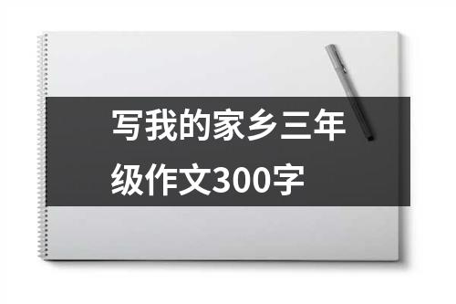 写我的家乡三年级作文300字