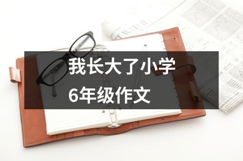 我长大了小学6年级作文