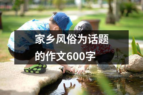 家乡风俗为话题的作文600字