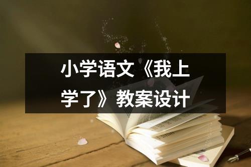 小学语文《我上学了》教案设计