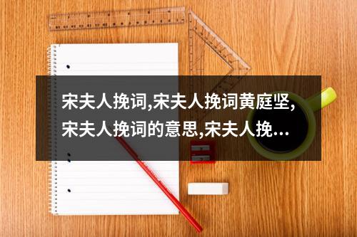 宋夫人挽词,宋夫人挽词黄庭坚,宋夫人挽词的意思,宋夫人挽词赏析