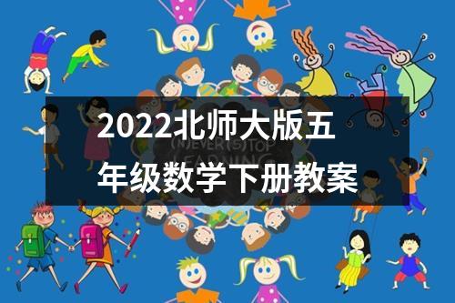 2022北师大版五年级数学下册教案