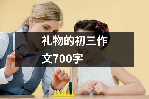 礼物的初三作文700字