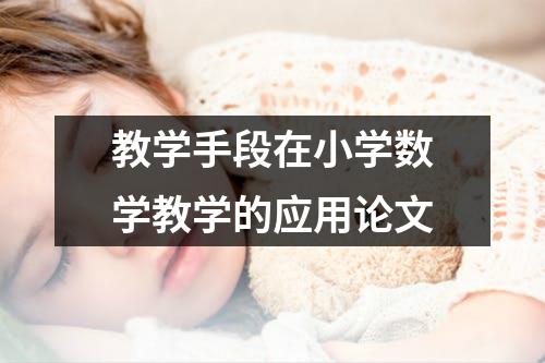 教学手段在小学数学教学的应用论文