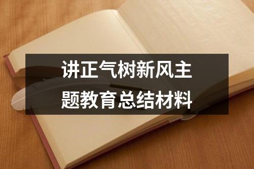 讲正气树新风主题教育总结材料