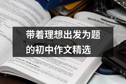 带着理想出发为题的初中作文精选