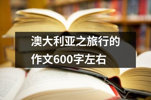 澳大利亚之旅行的作文600字左右