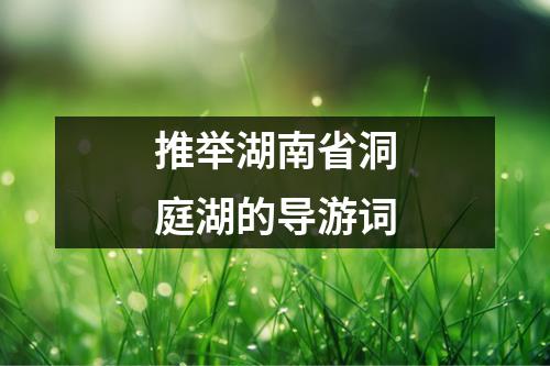 推举湖南省洞庭湖的导游词