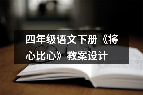 四年级语文下册《将心比心》教案设计