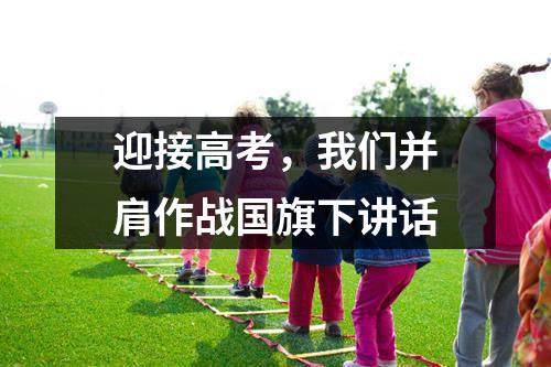 迎接高考，我们并肩作战国旗下讲话