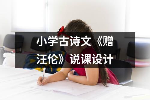 小学古诗文《赠汪伦》说课设计