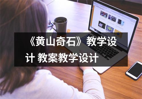 《黄山奇石》教学设计 教案教学设计