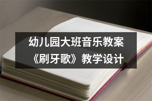 幼儿园大班音乐教案《刷牙歌》教学设计