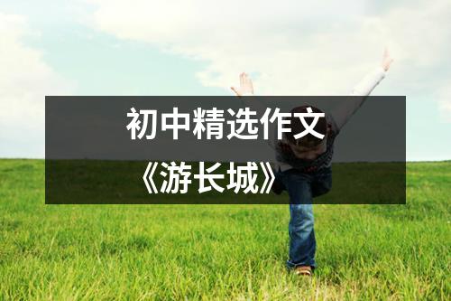 初中精选作文《游长城》