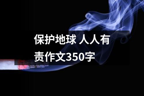 保护地球 人人有责作文350字