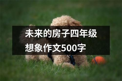 未来的房子四年级想象作文500字