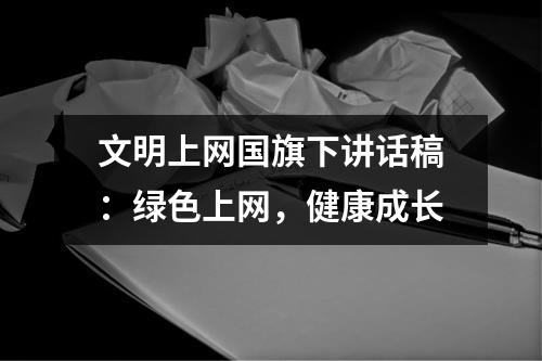 文明上网国旗下讲话稿：绿色上网，健康成长