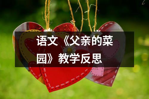 语文《父亲的菜园》教学反思