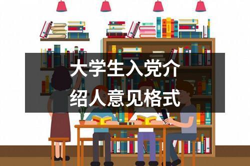 大学生入党介绍人意见格式