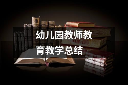 幼儿园教师教育教学总结