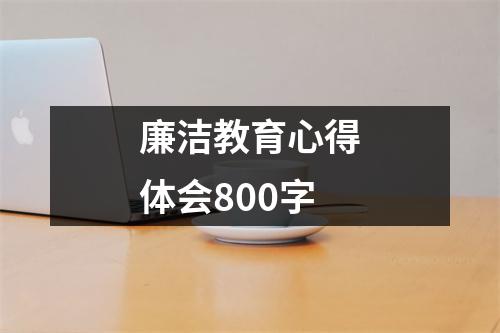 廉洁教育心得体会800字