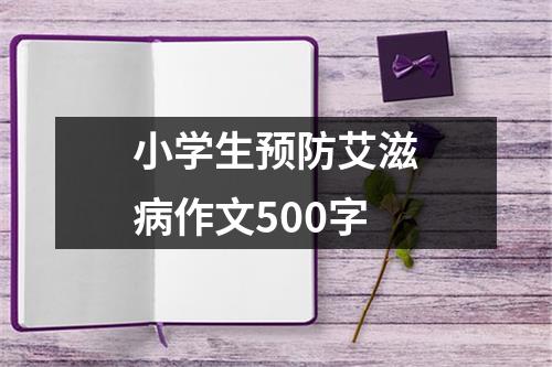 小学生预防艾滋病作文500字