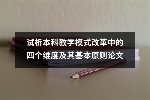 试析本科教学模式改革中的四个维度及其基本原则论文