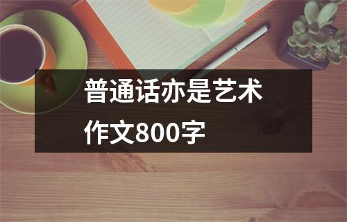 普通话亦是艺术作文800字