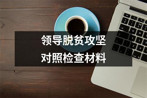 领导脱贫攻坚对照检查材料