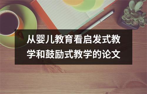 从婴儿教育看启发式教学和鼓励式教学的论文