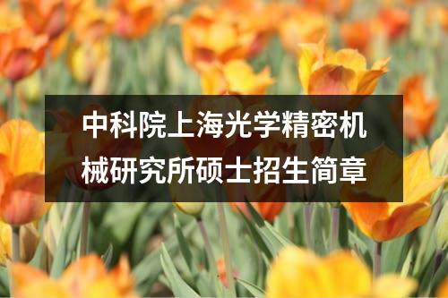 中科院上海光学精密机械研究所硕士招生简章