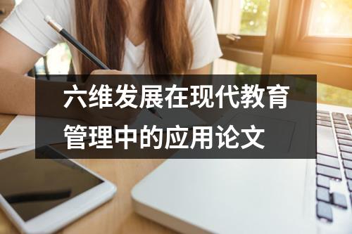 六维发展在现代教育管理中的应用论文