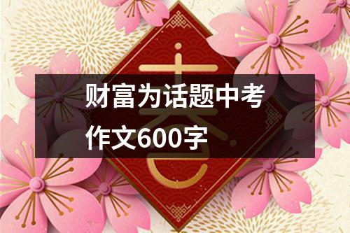 财富为话题中考作文600字