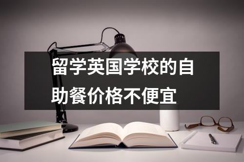 留学英国学校的自助餐价格不便宜