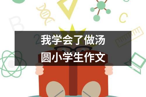 我学会了做汤圆小学生作文