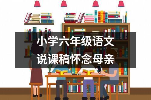 小学六年级语文说课稿怀念母亲